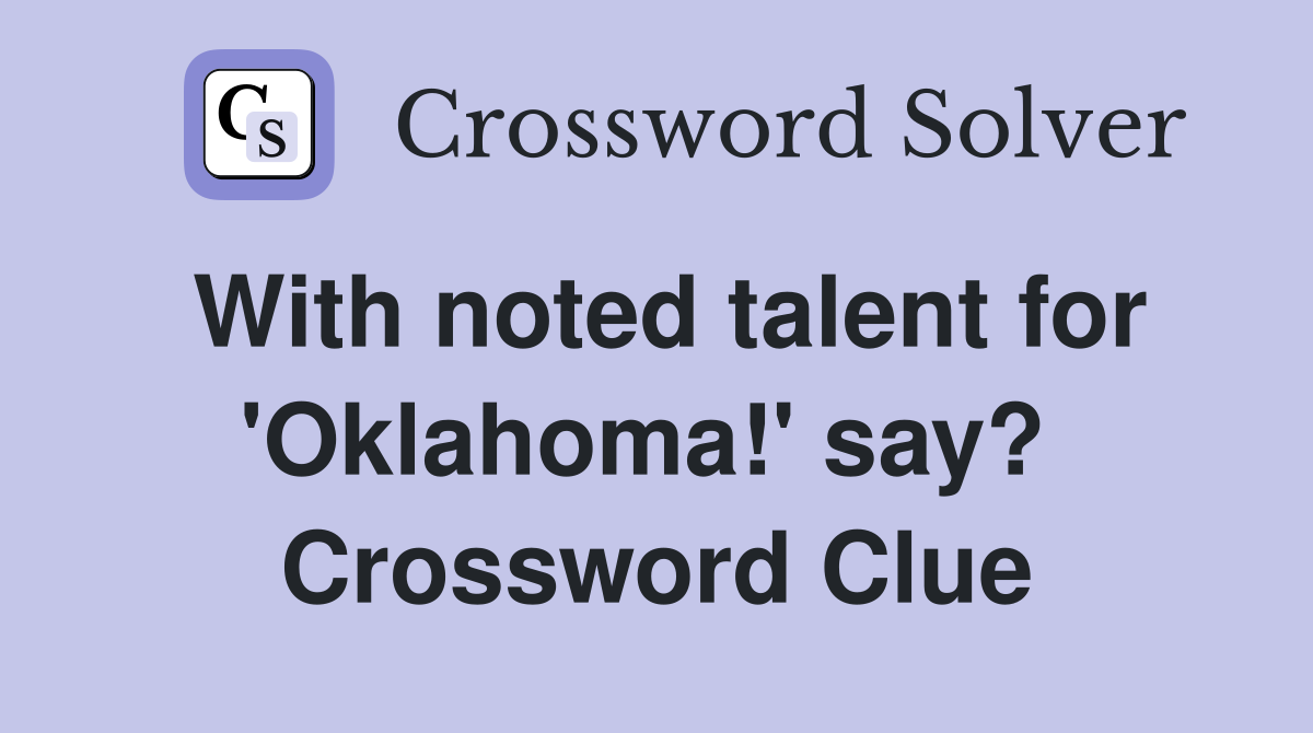 With noted talent for 'Oklahoma!' say?  Crossword Clue