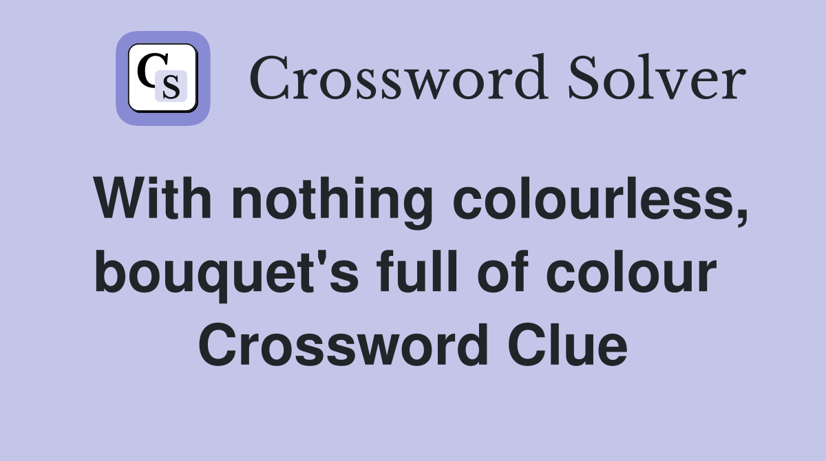 With nothing colourless, bouquet's full of colour  Crossword Clue
