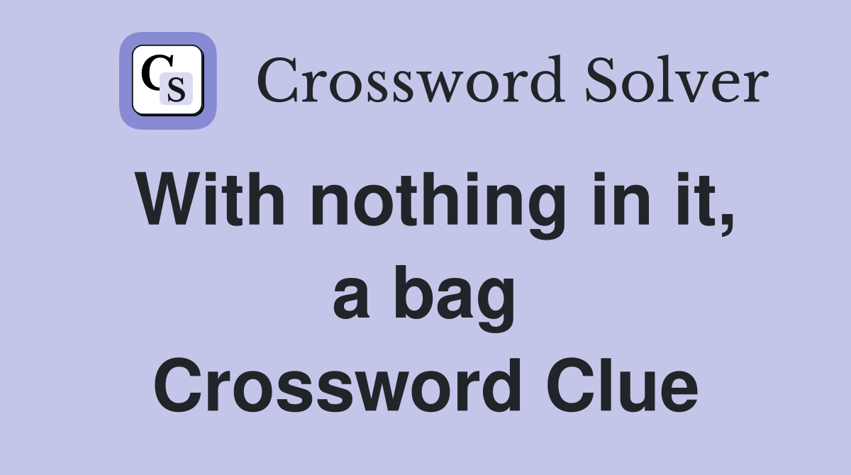 With nothing in it, a bag Crossword Clue