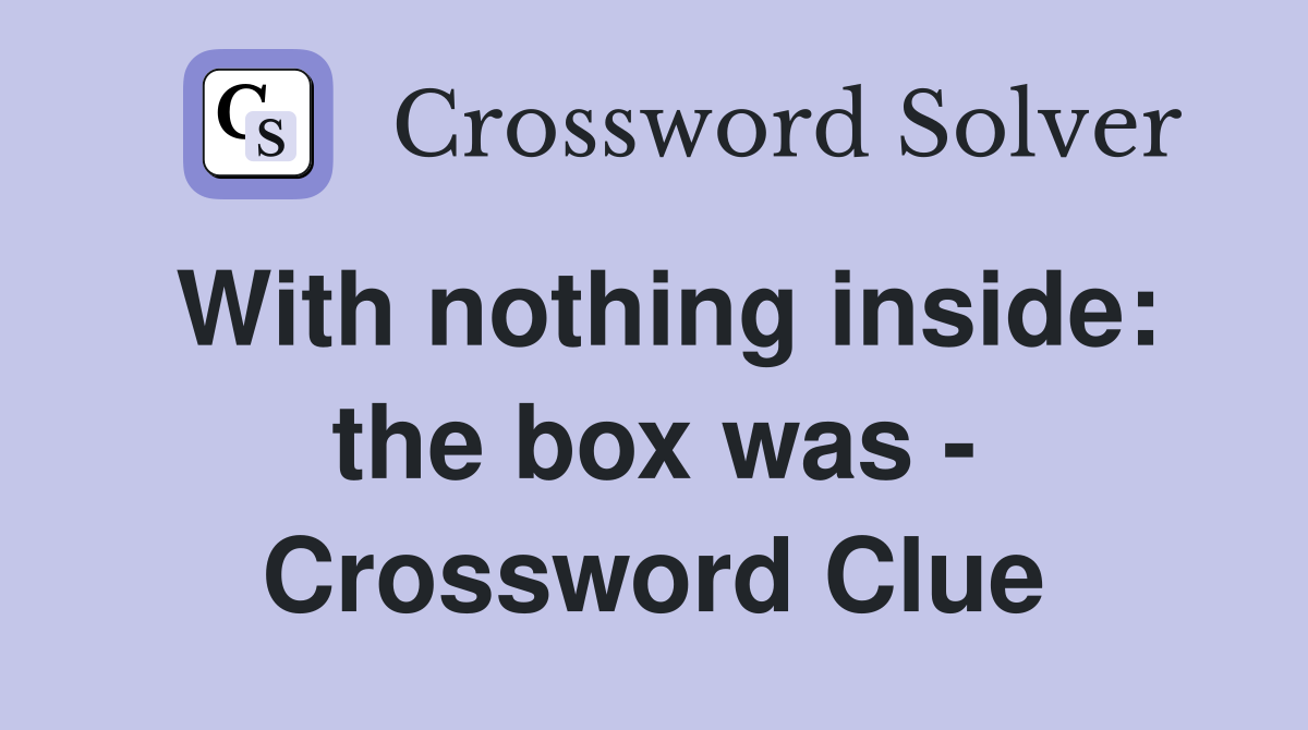 With nothing inside: the box was - Crossword Clue