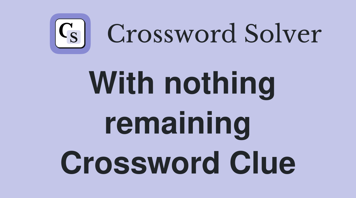 With nothing remaining Crossword Clue