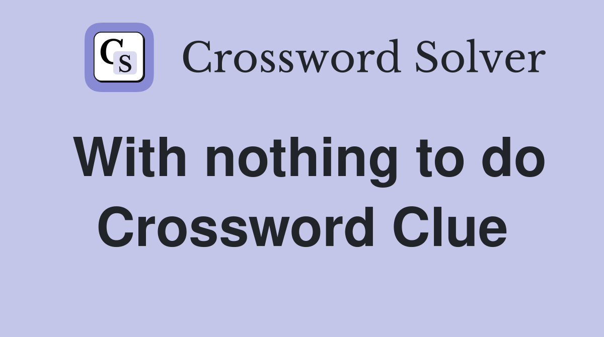 With nothing to do Crossword Clue