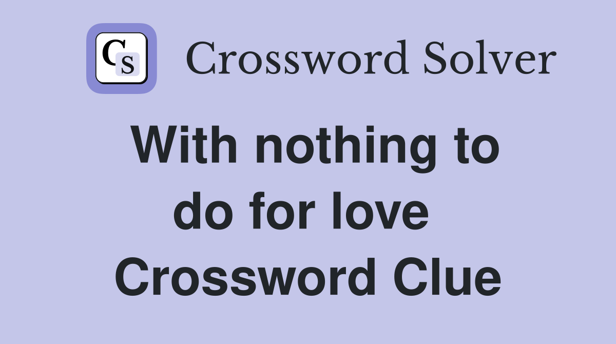 With nothing to do for love  Crossword Clue