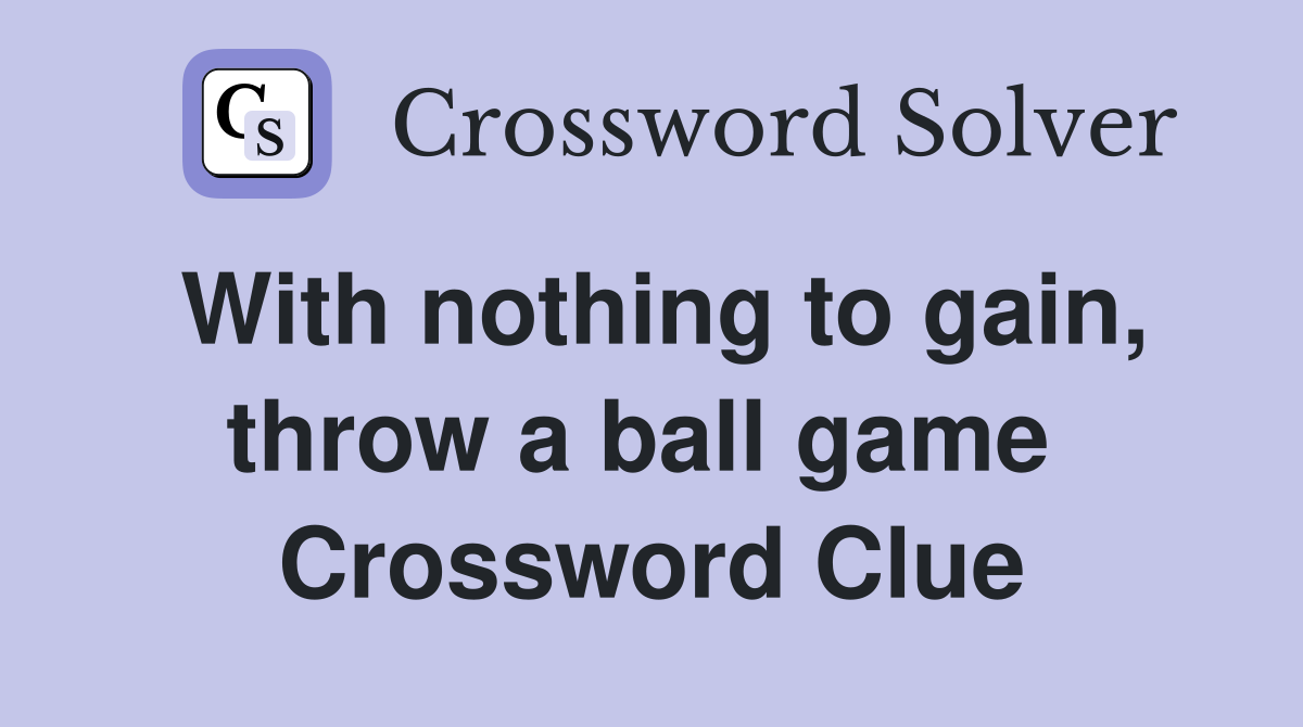 With nothing to gain, throw a ball game  Crossword Clue