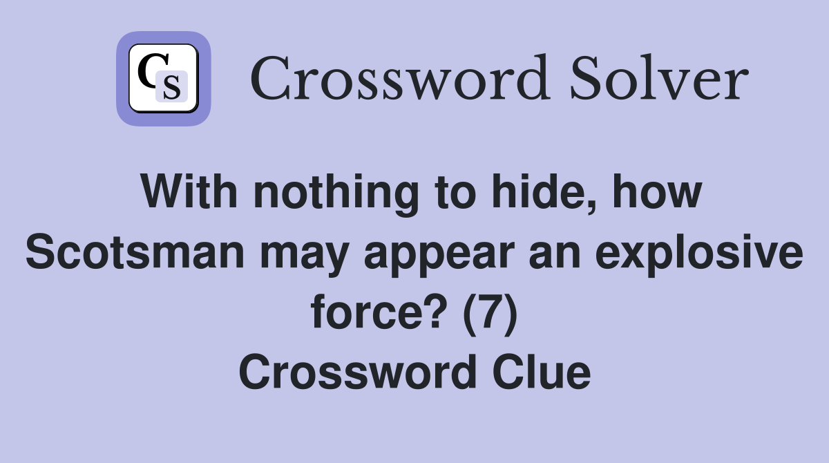 With nothing to hide, how Scotsman may appear an explosive force? (7) Crossword Clue
