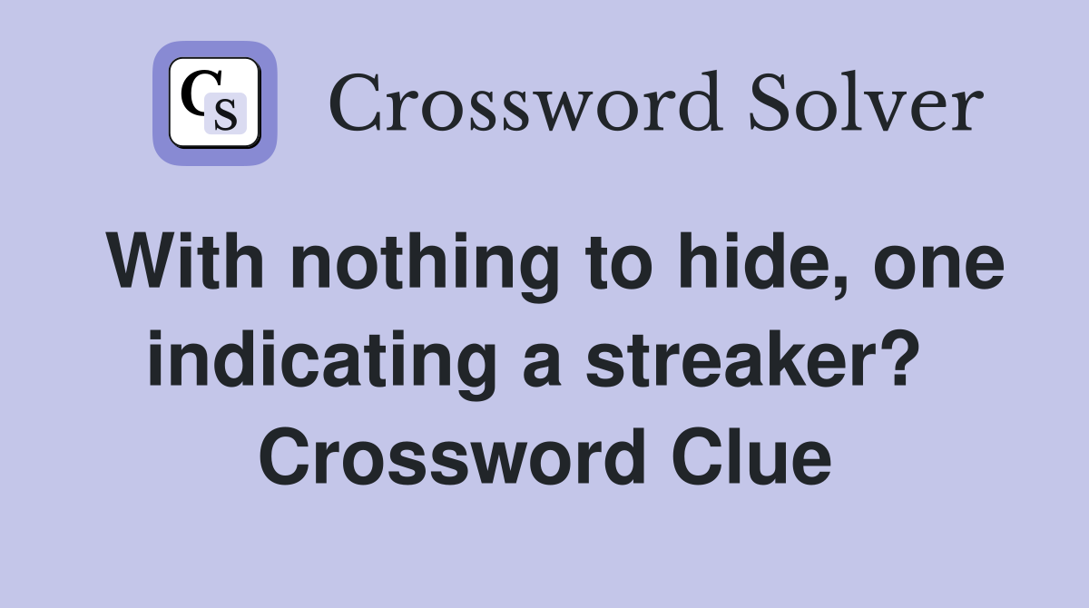 With nothing to hide, one indicating a streaker?  Crossword Clue