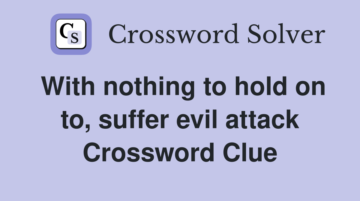 With nothing to hold on to, suffer evil attack Crossword Clue