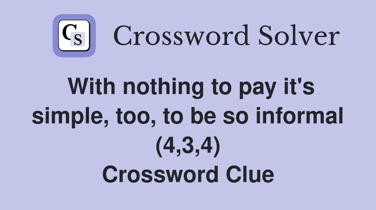 With nothing to pay it's simple, too, to be so informal (4,3,4) Crossword Clue