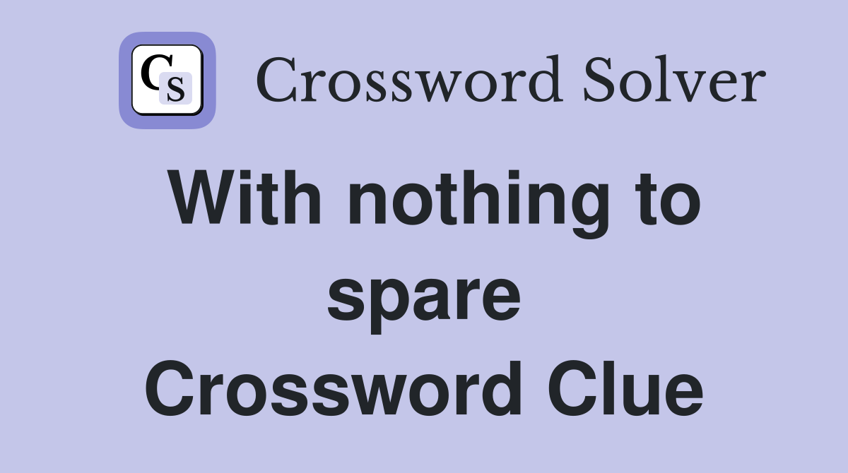 With nothing to spare Crossword Clue