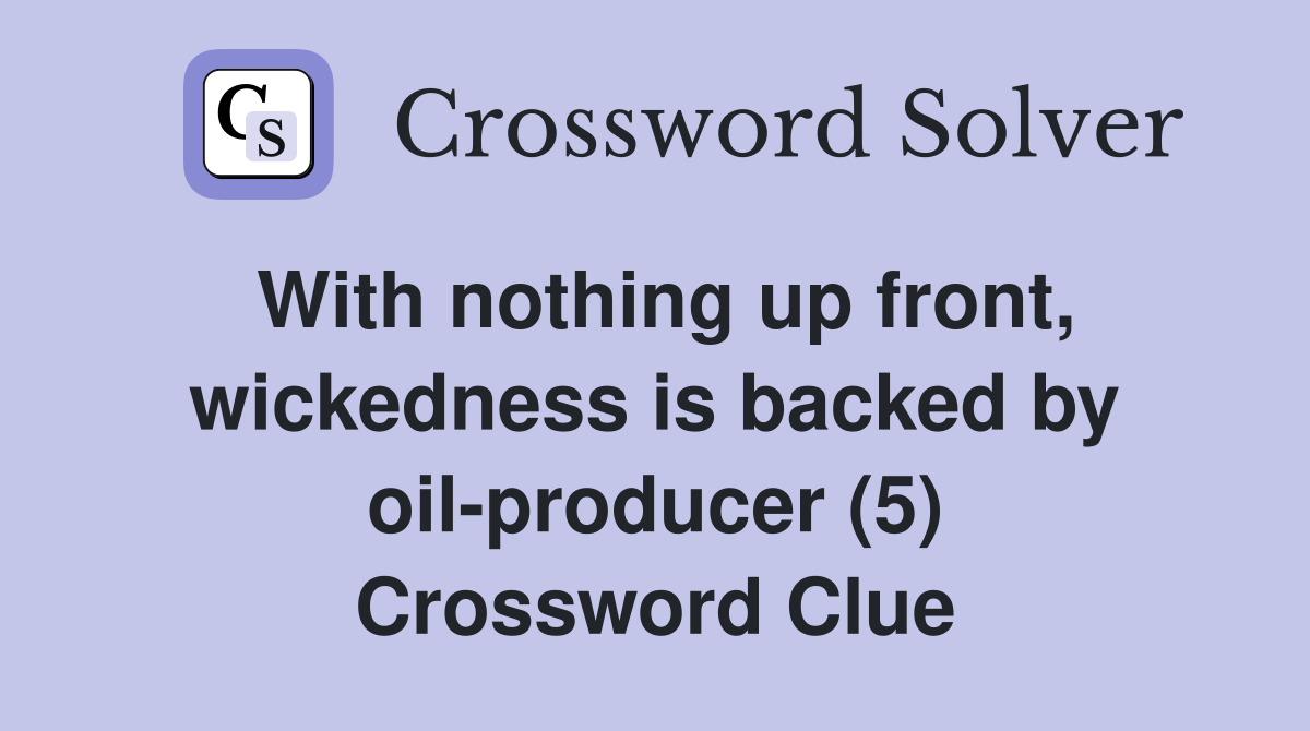 With nothing up front, wickedness is backed by oil-producer (5) Crossword Clue