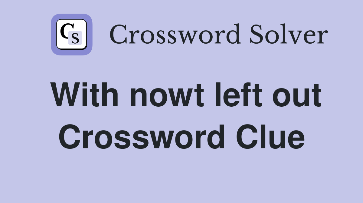 With nowt left out Crossword Clue