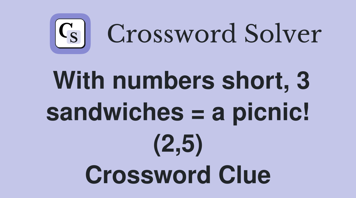 With numbers short, 3 sandwiches = a picnic! (2,5) Crossword Clue