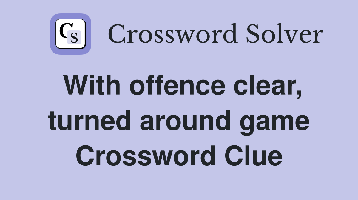 With offence clear, turned around game Crossword Clue