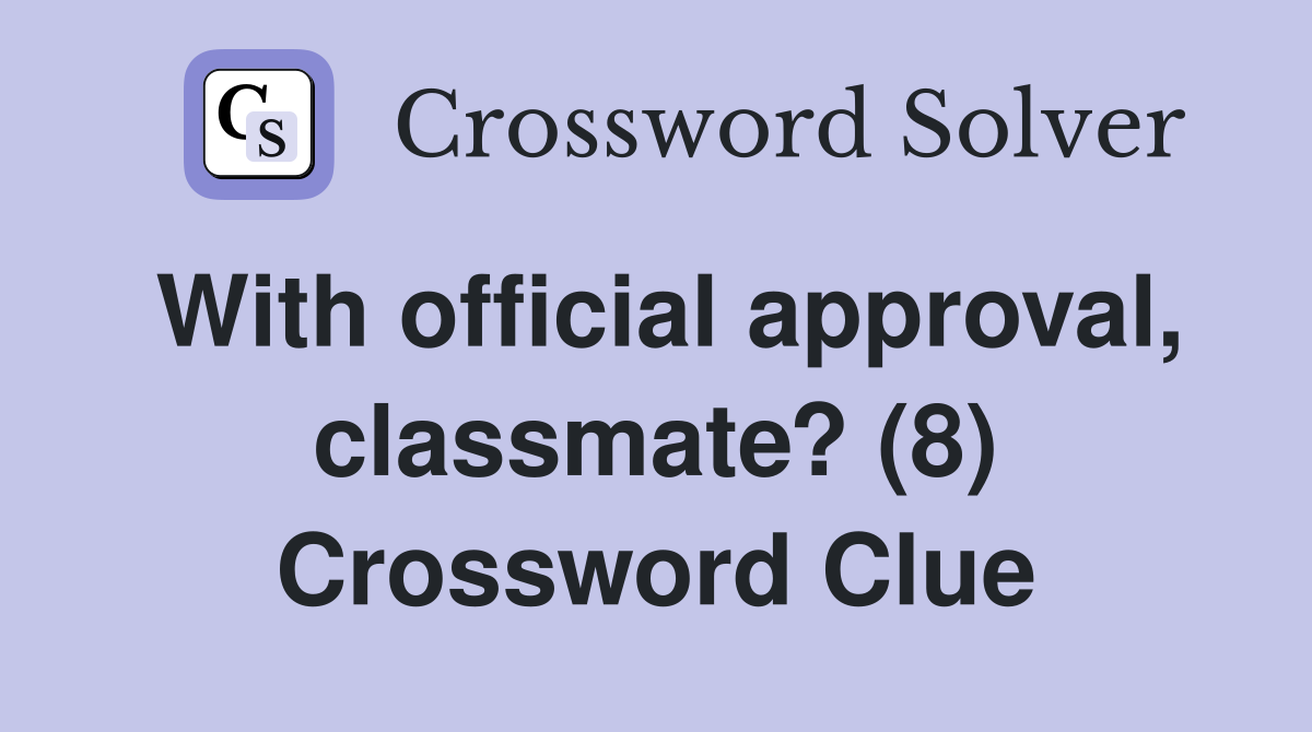 With official approval, classmate? (8) Crossword Clue
