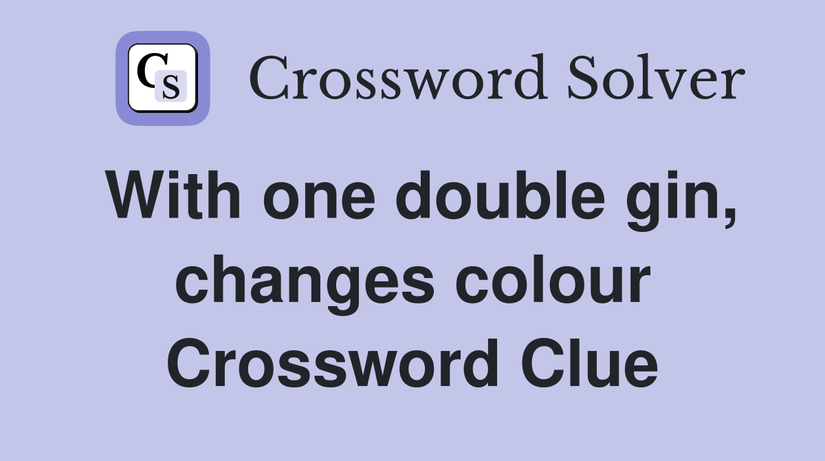 With one double gin, changes colour Crossword Clue