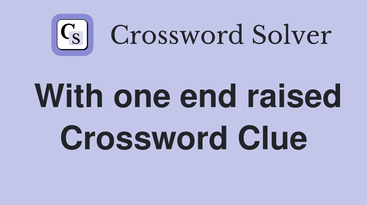 With one end raised Crossword Clue