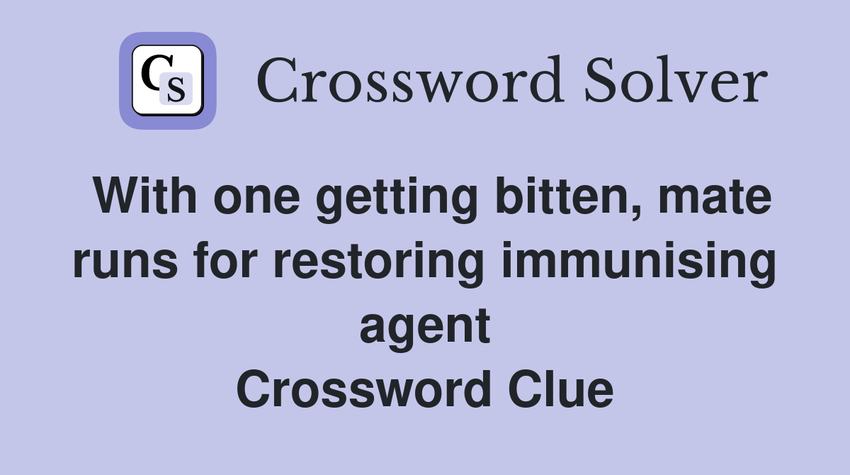 With one getting bitten, mate runs for restoring immunising agent Crossword Clue