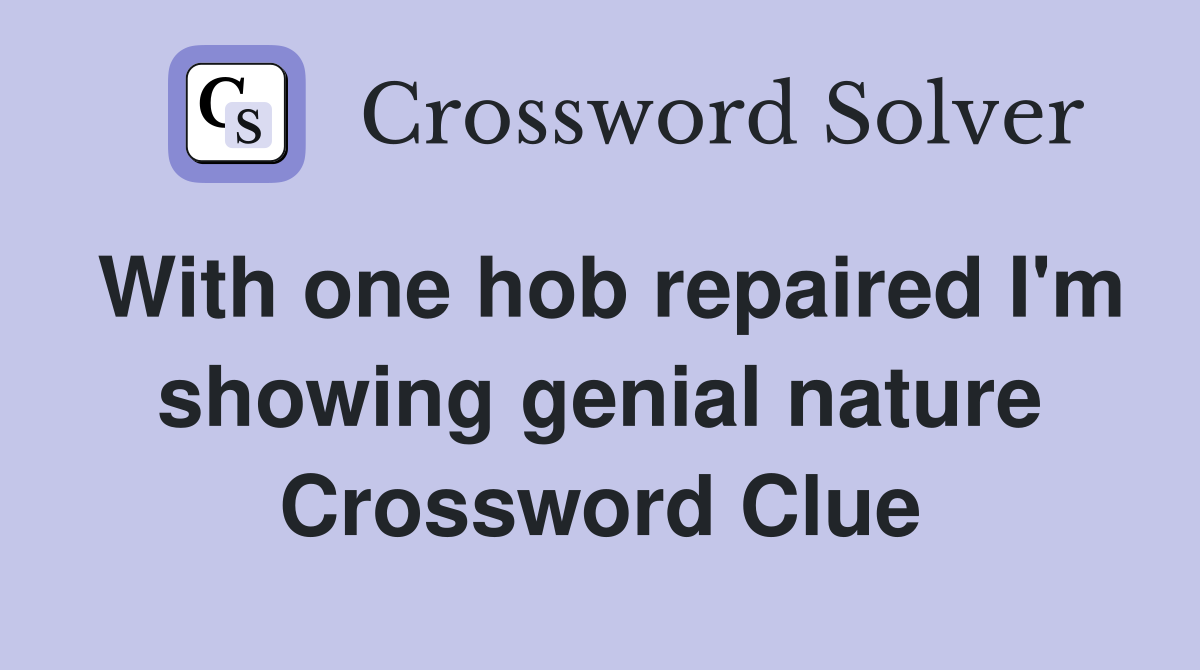 With one hob repaired I'm showing genial nature Crossword Clue