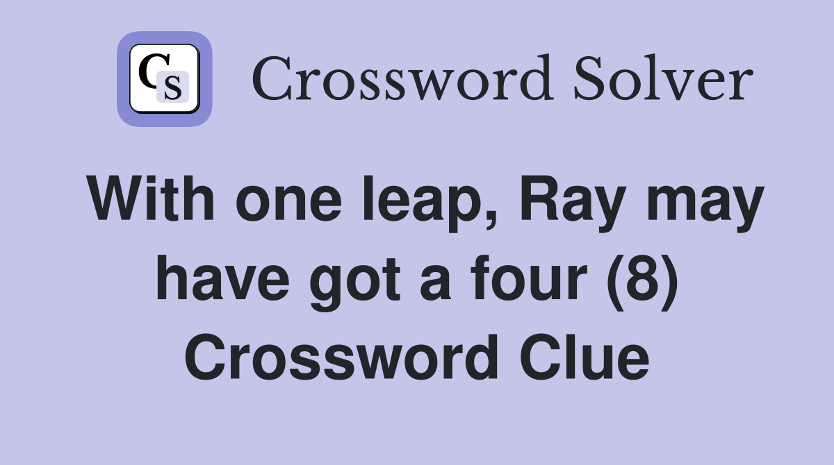 With one leap, Ray may have got a four (8) Crossword Clue