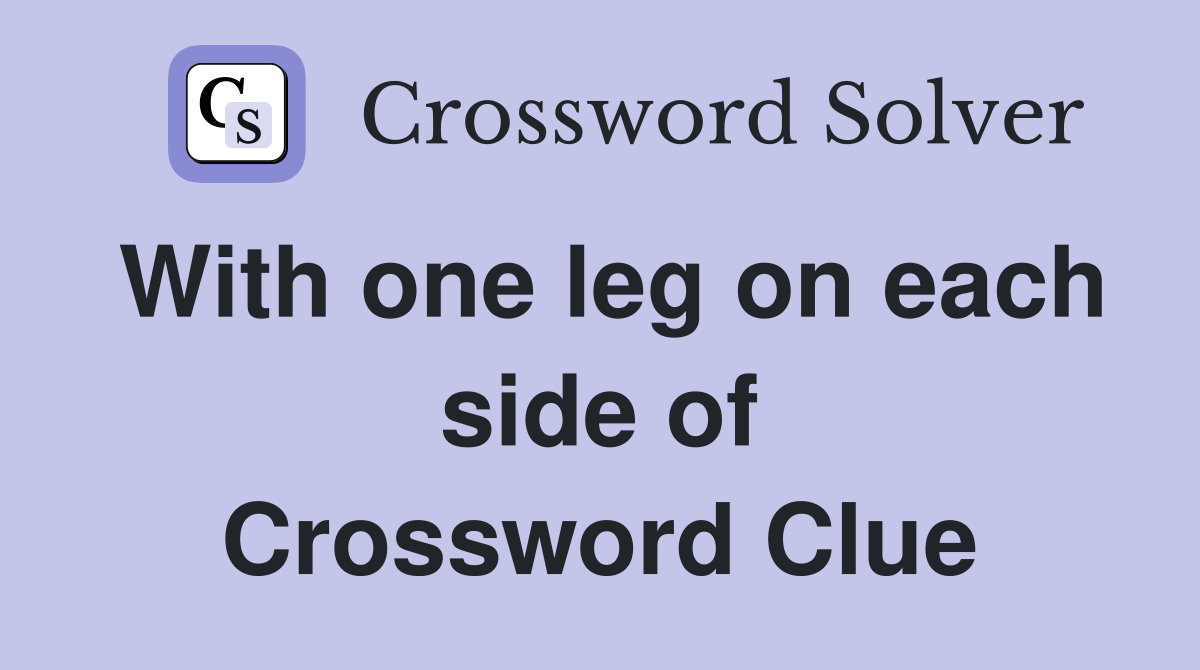 With one leg on each side of Crossword Clue