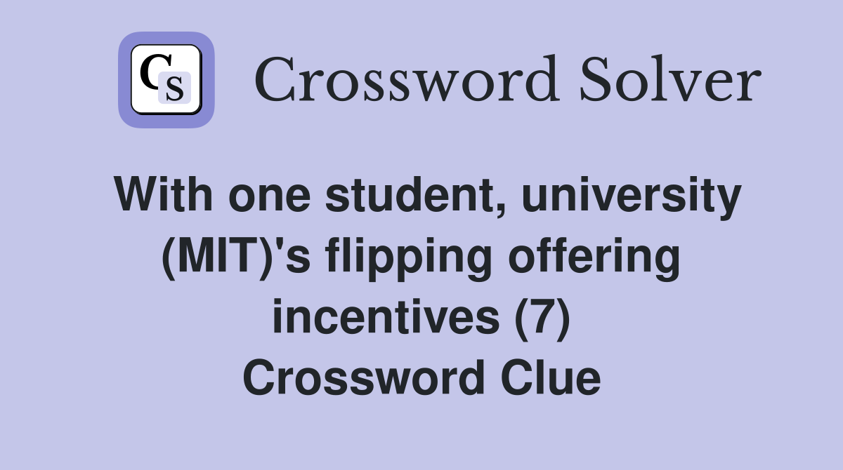 With one student, university (MIT)'s flipping offering incentives (7) Crossword Clue