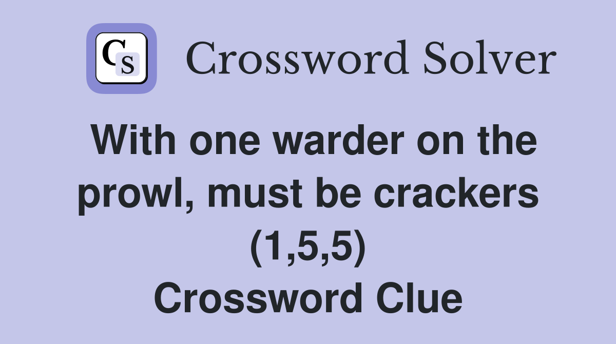 With one warder on the prowl, must be crackers (1,5,5) Crossword Clue