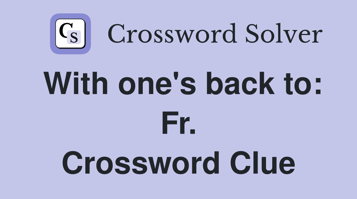 With one's back to: Fr. Crossword Clue