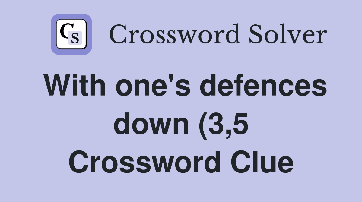 With one #39 s defences down (3 5) Crossword Clue Answers Crossword Solver With one #39 s defences down (3 5) Crossword Clue Answers Crossword Solver
