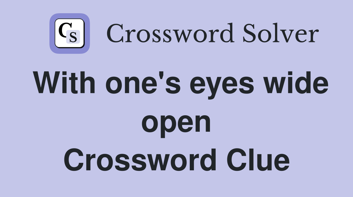 With one's eyes wide open Crossword Clue