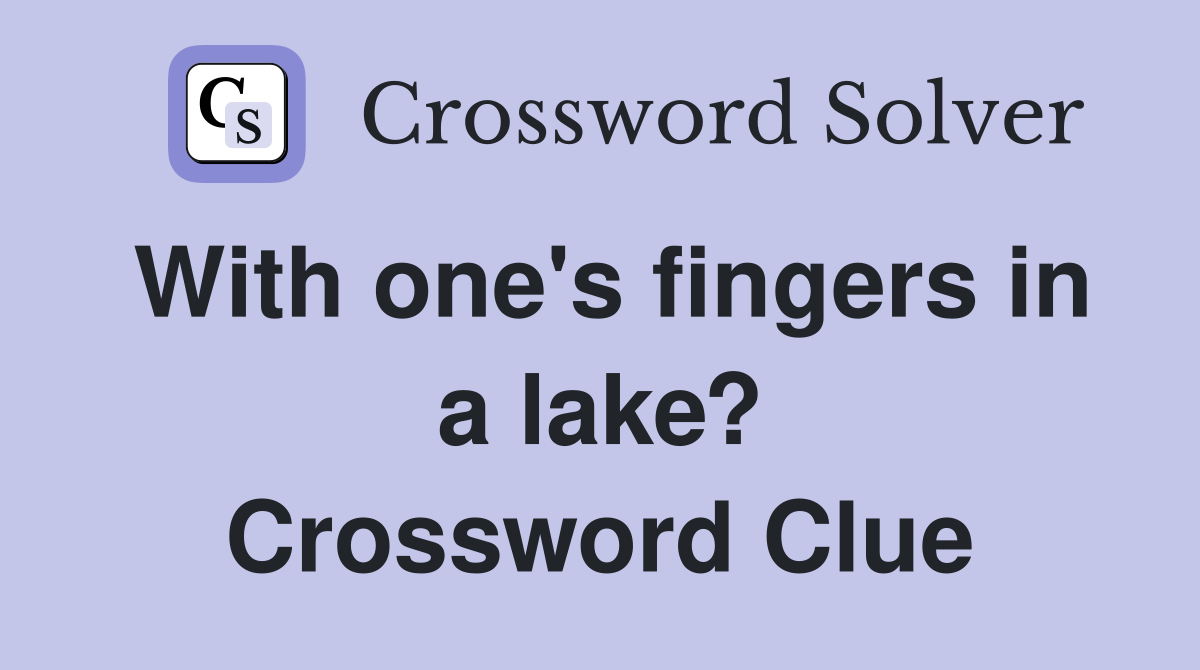 With one's fingers in a lake? Crossword Clue