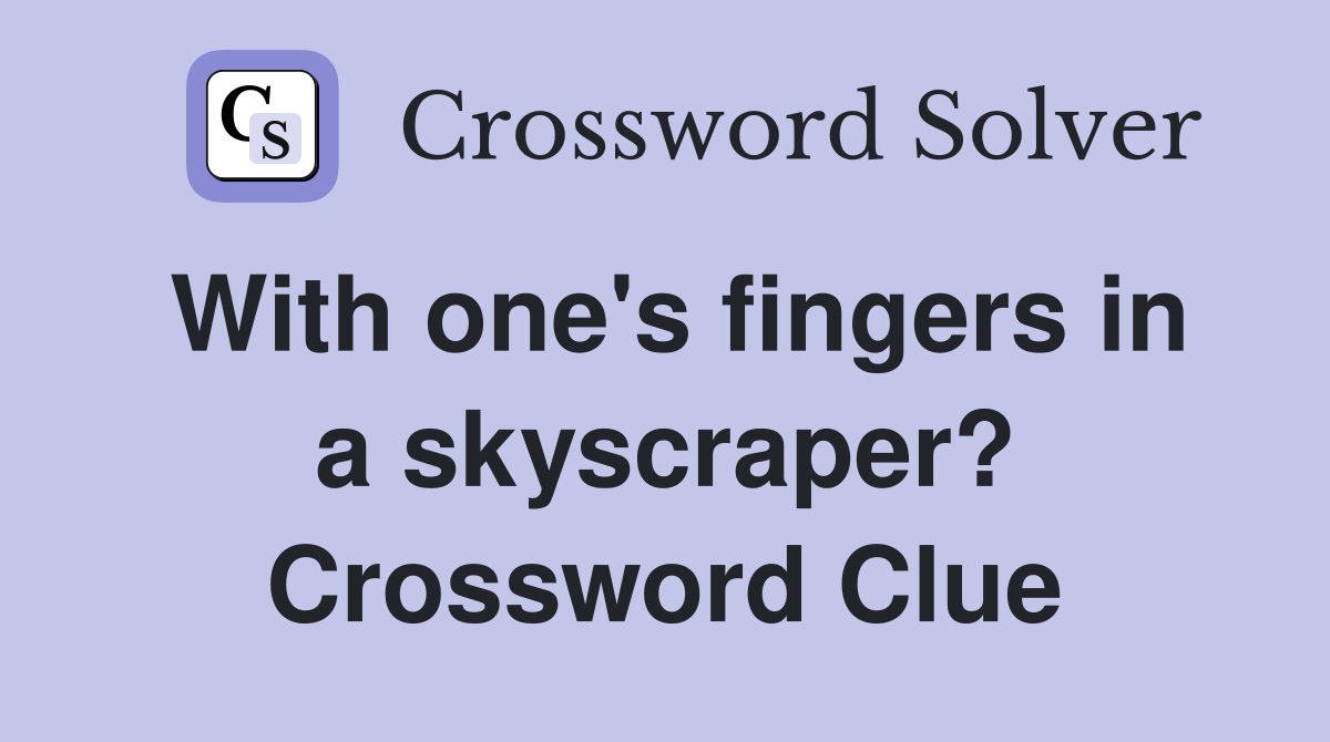 With one's fingers in a skyscraper? Crossword Clue