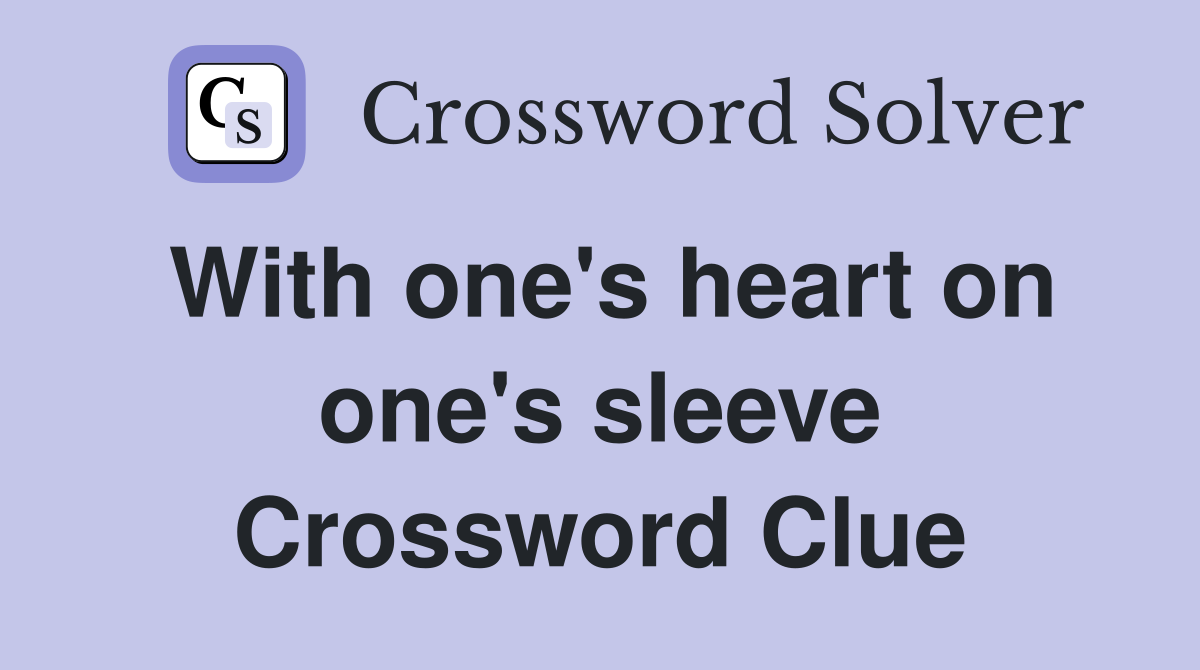 With one's heart on one's sleeve Crossword Clue