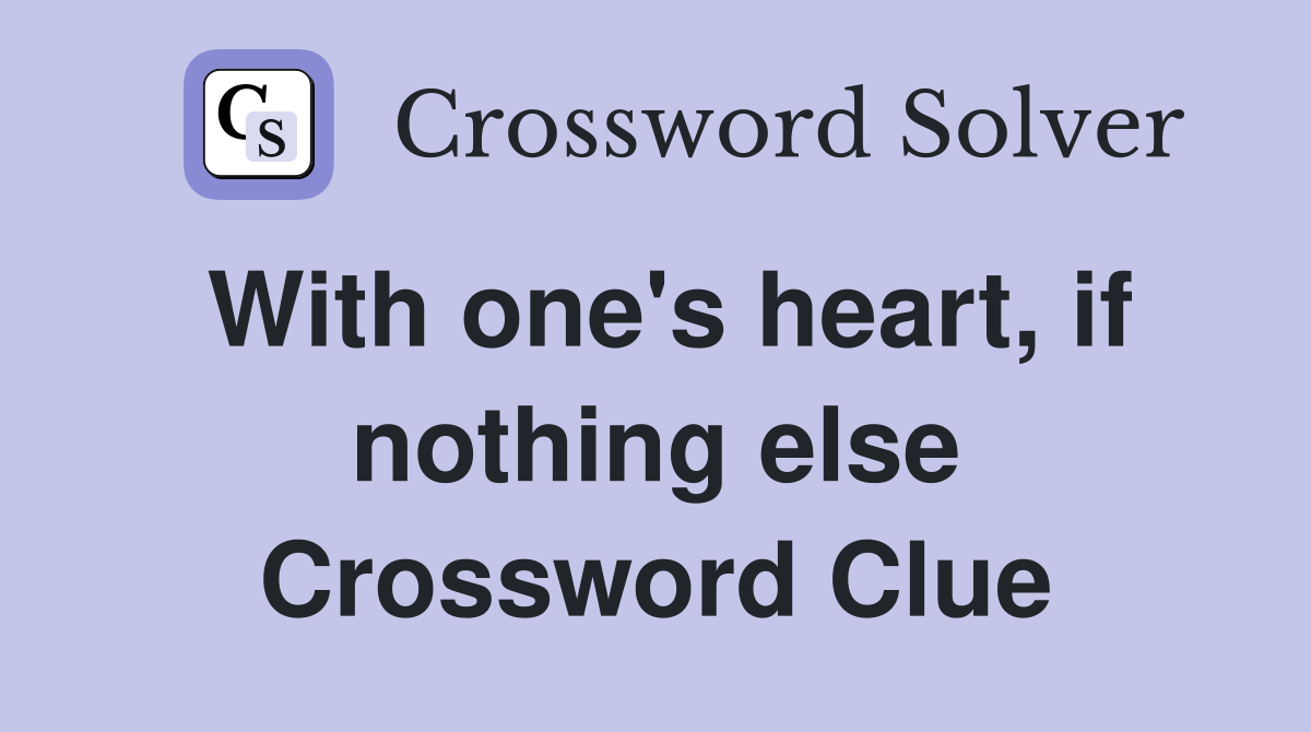 With one's heart, if nothing else Crossword Clue