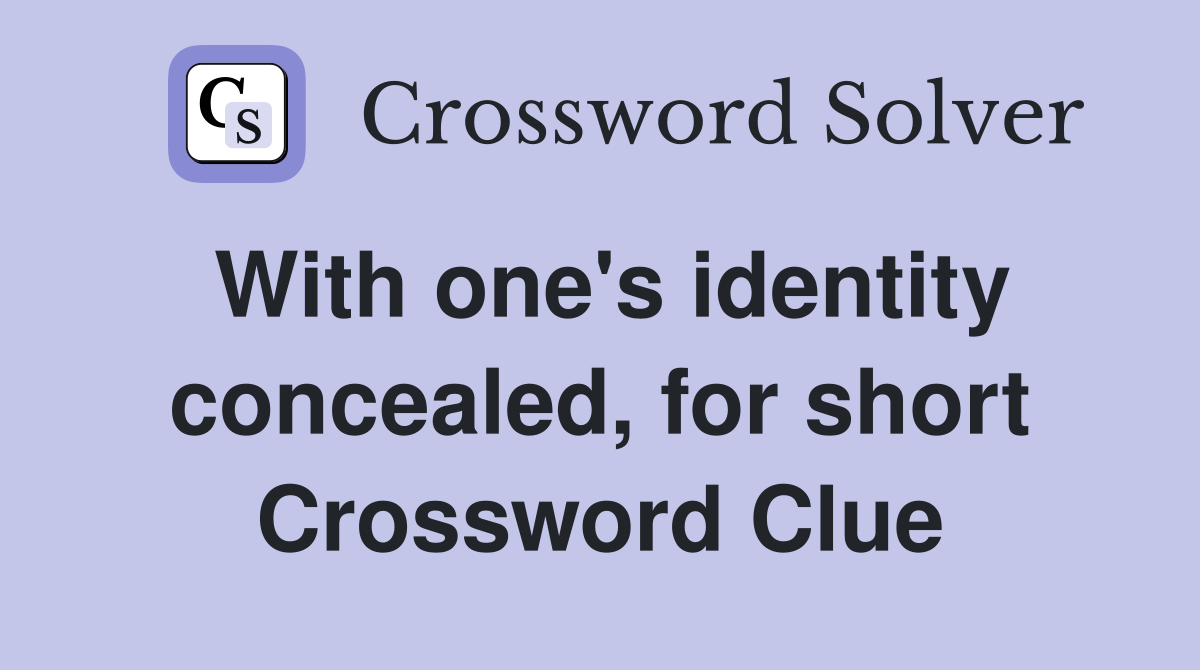 With one's identity concealed, for short Crossword Clue