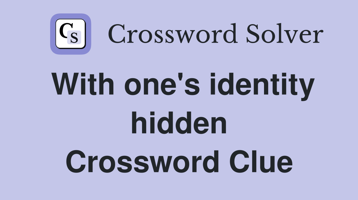 With one's identity hidden Crossword Clue
