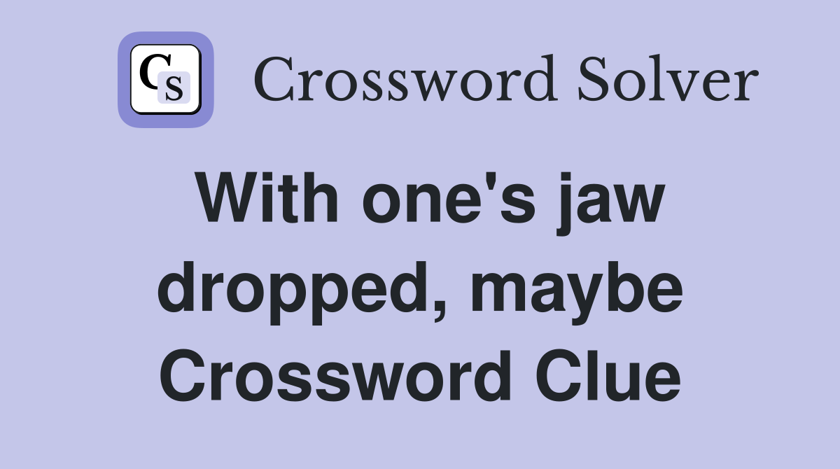 With one's jaw dropped, maybe Crossword Clue