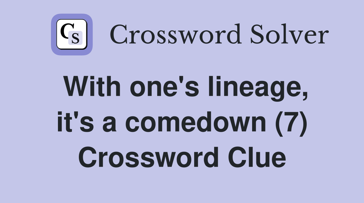 With one's lineage, it's a comedown (7) Crossword Clue