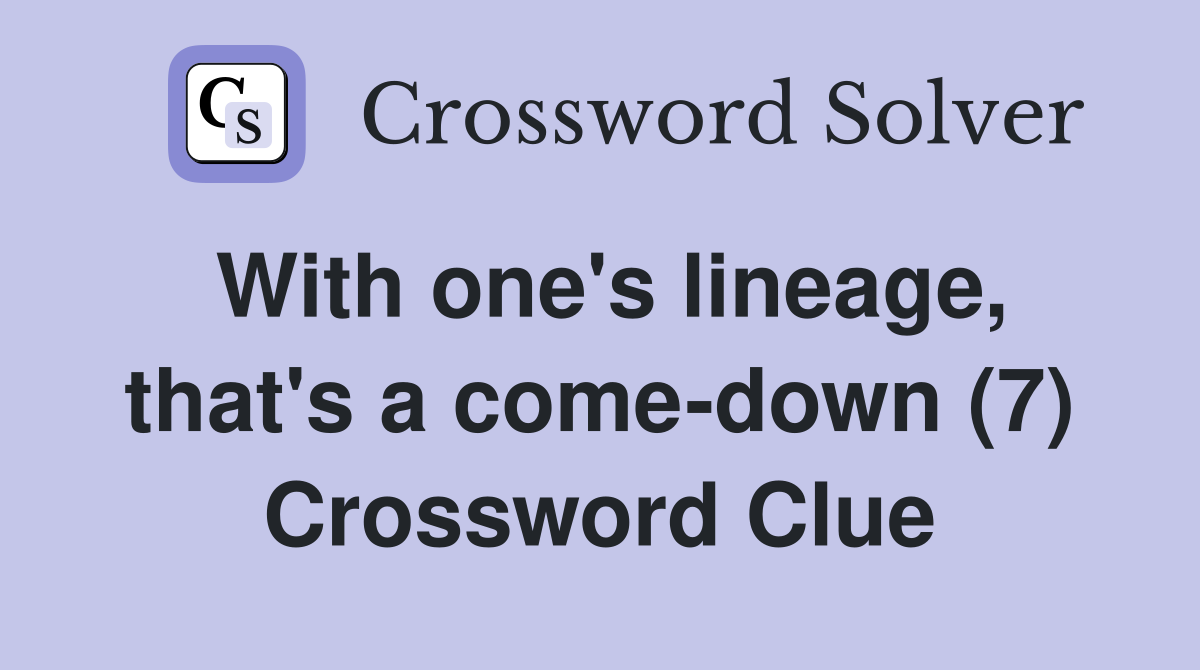 With one's lineage, that's a come-down (7) Crossword Clue