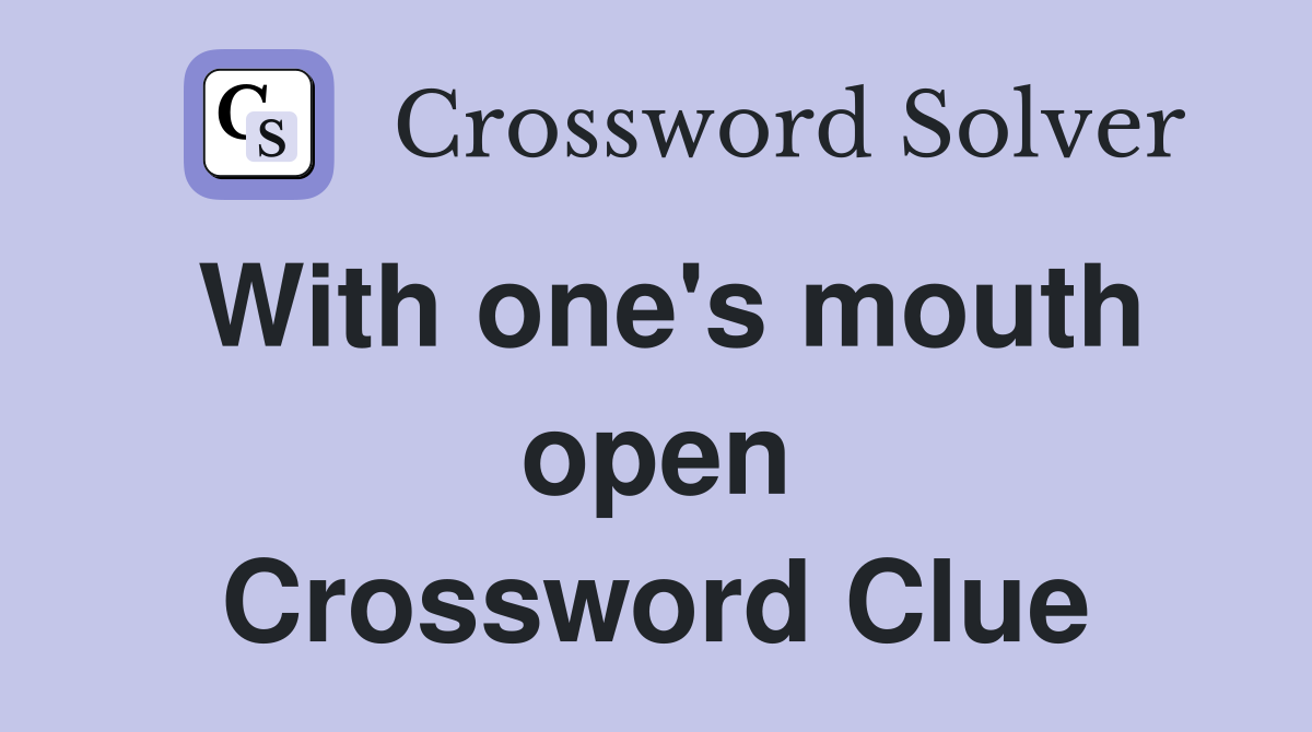 With one's mouth open Crossword Clue