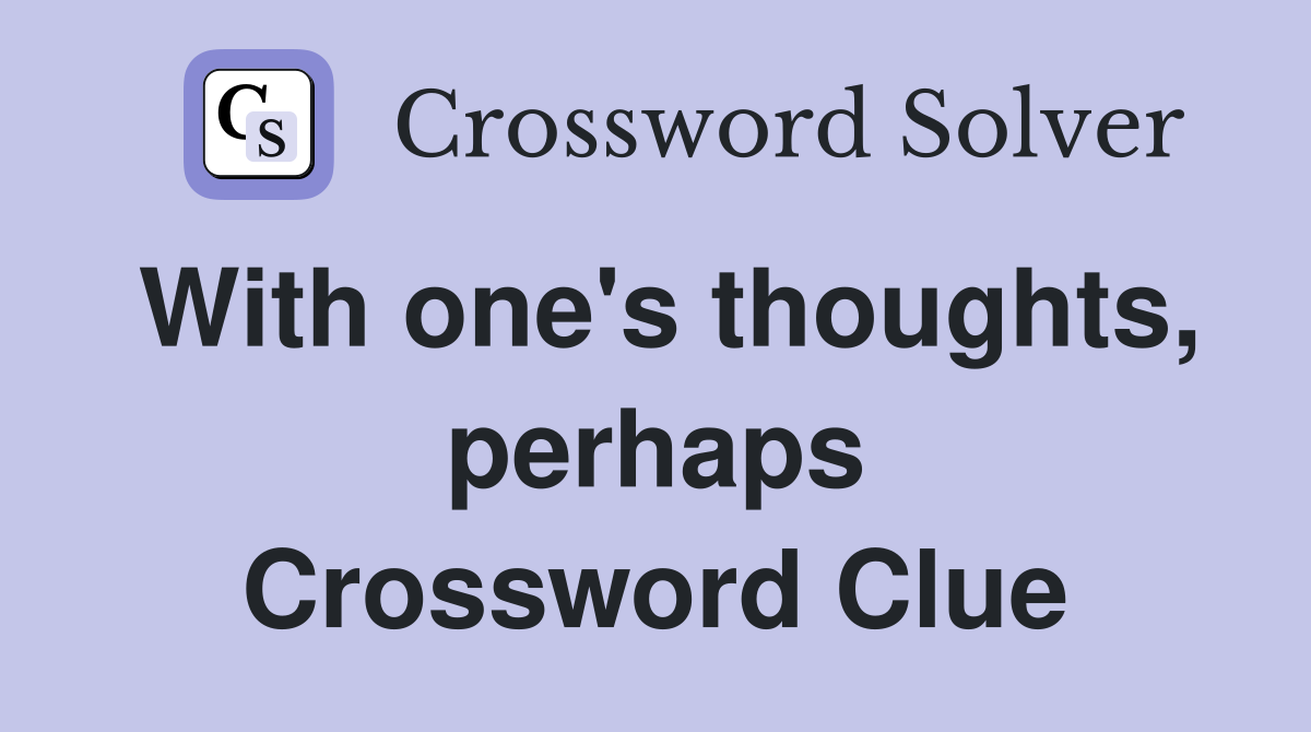 With one's thoughts, perhaps Crossword Clue