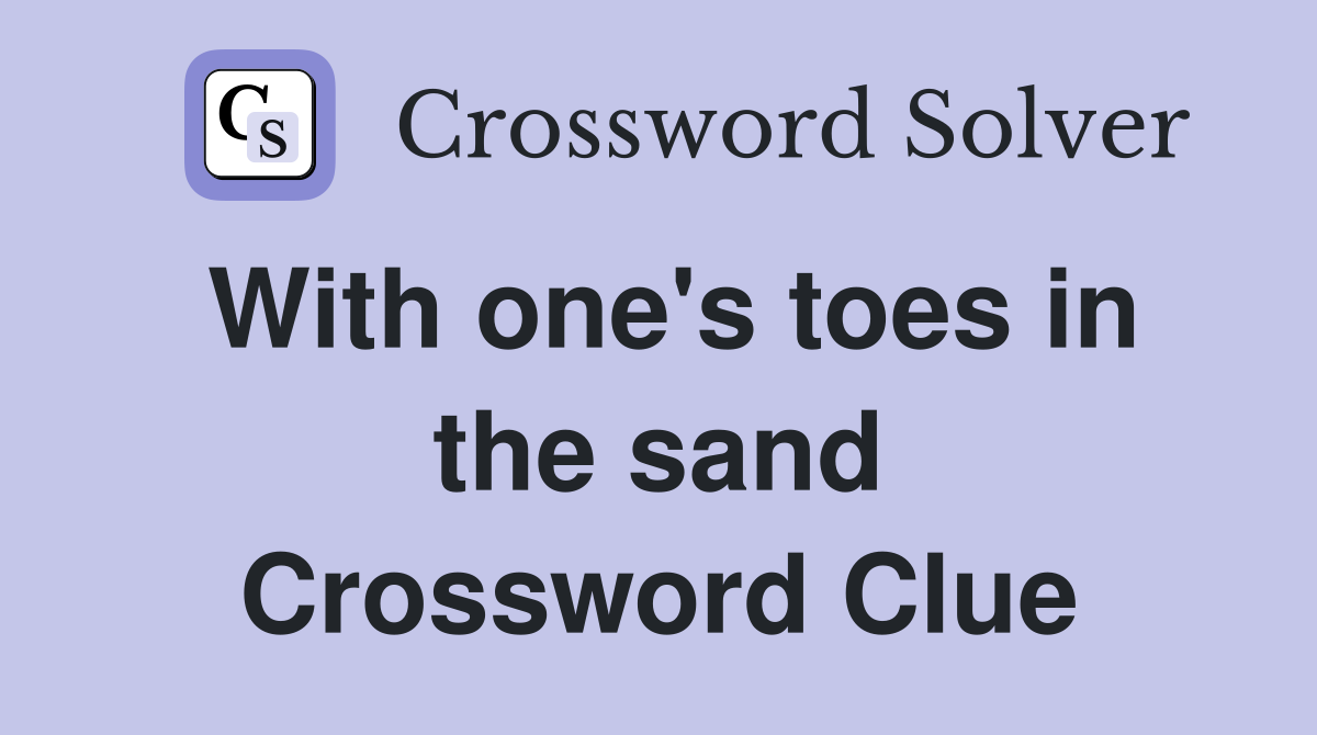 With one's toes in the sand Crossword Clue