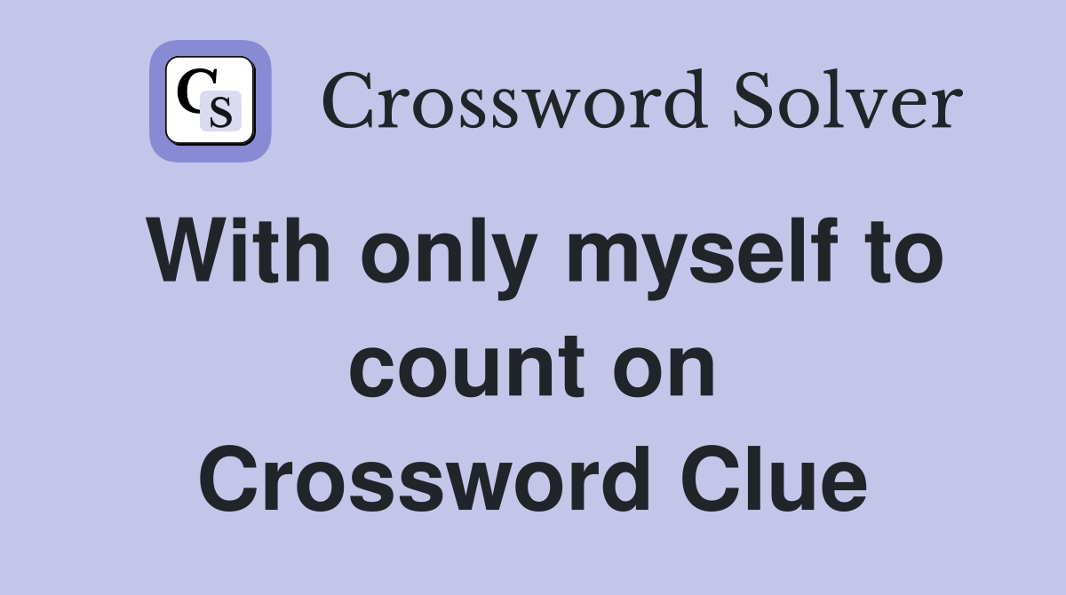 With only myself to count on Crossword Clue