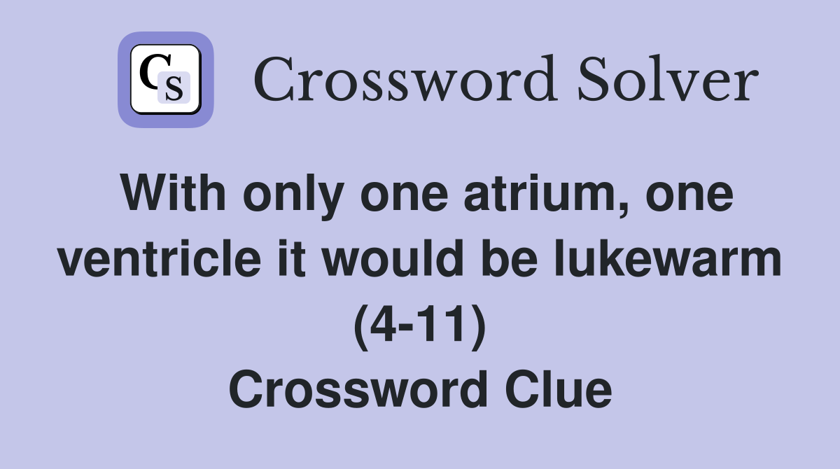 With only one atrium, one ventricle it would be lukewarm (4-11) Crossword Clue