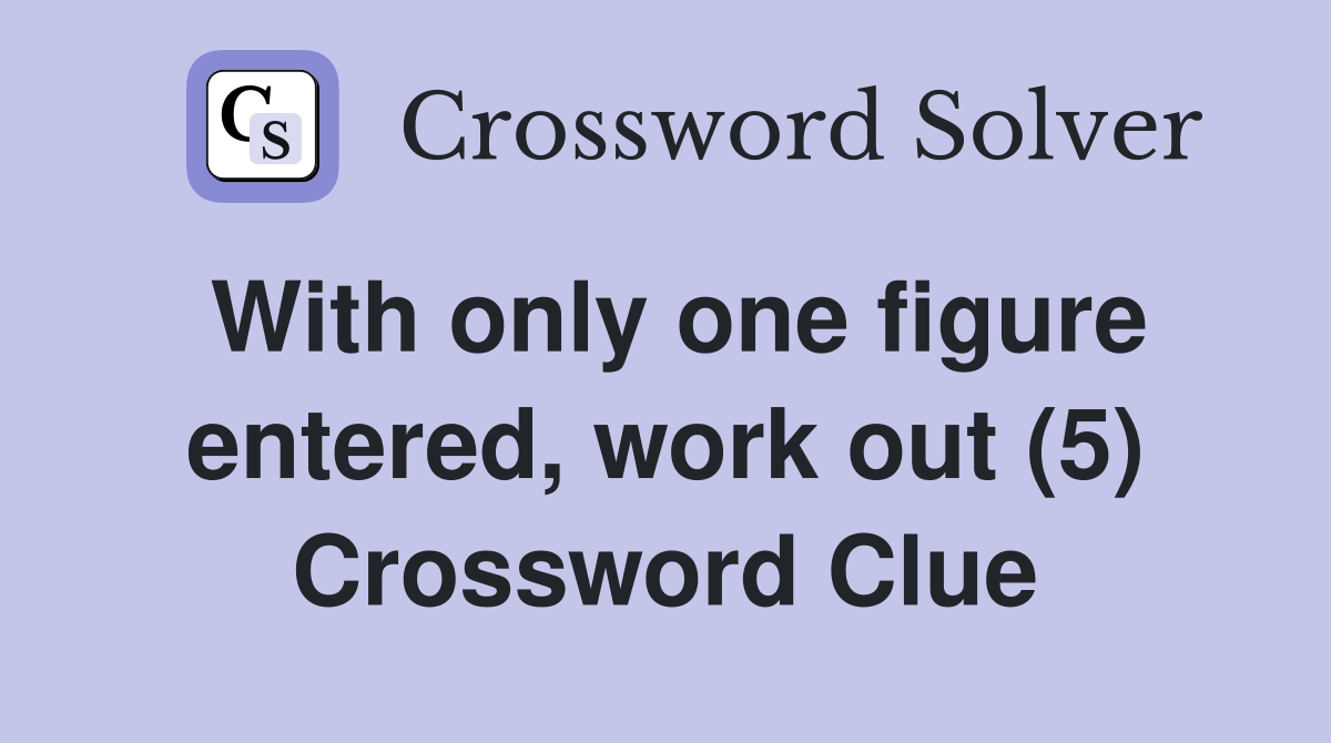 With only one figure entered, work out (5) Crossword Clue