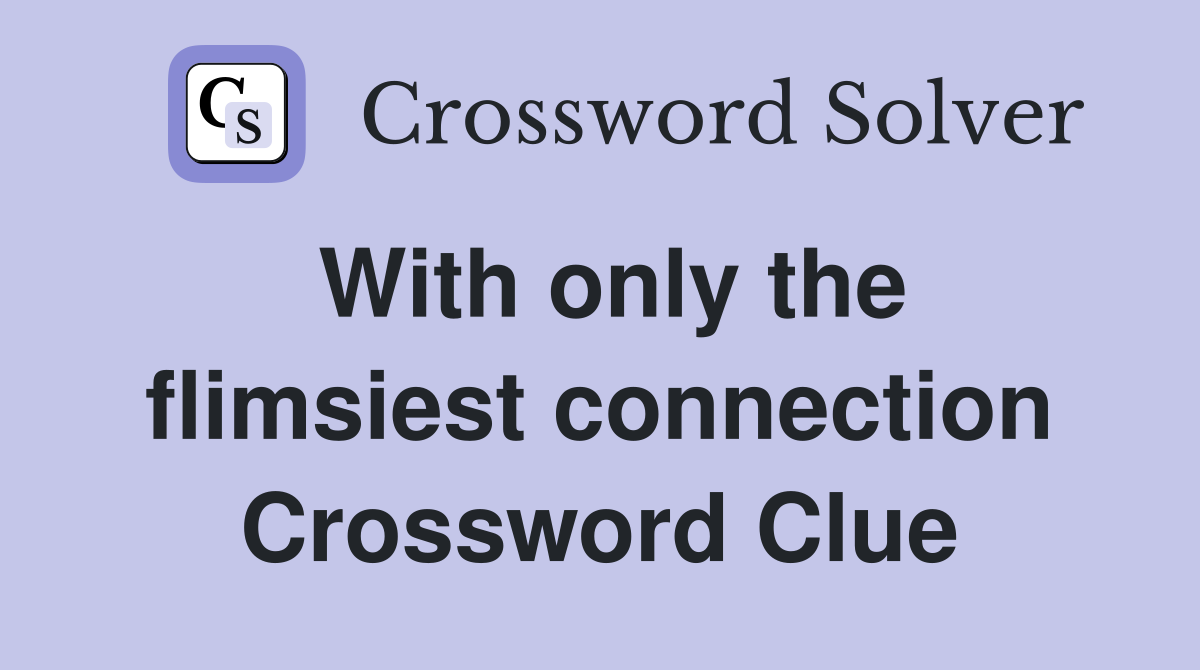 With only the flimsiest connection Crossword Clue