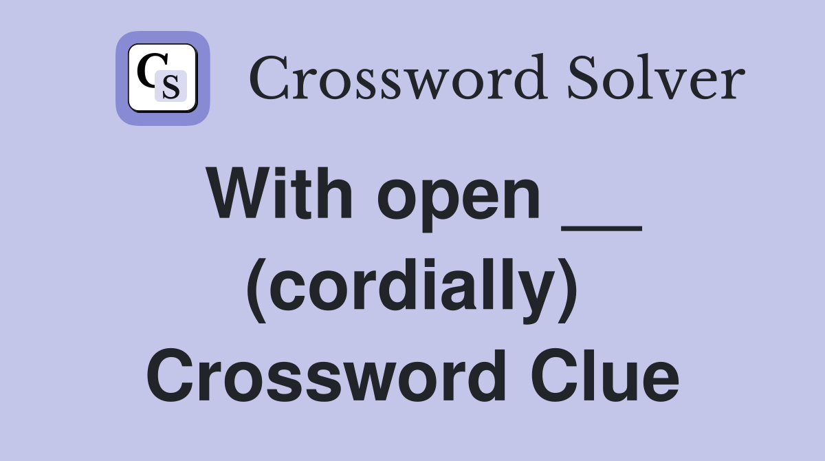 With open __ (cordially) Crossword Clue