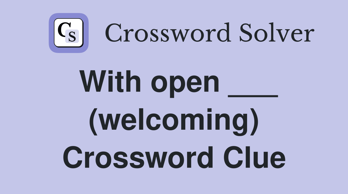 With open ___ (welcoming) Crossword Clue