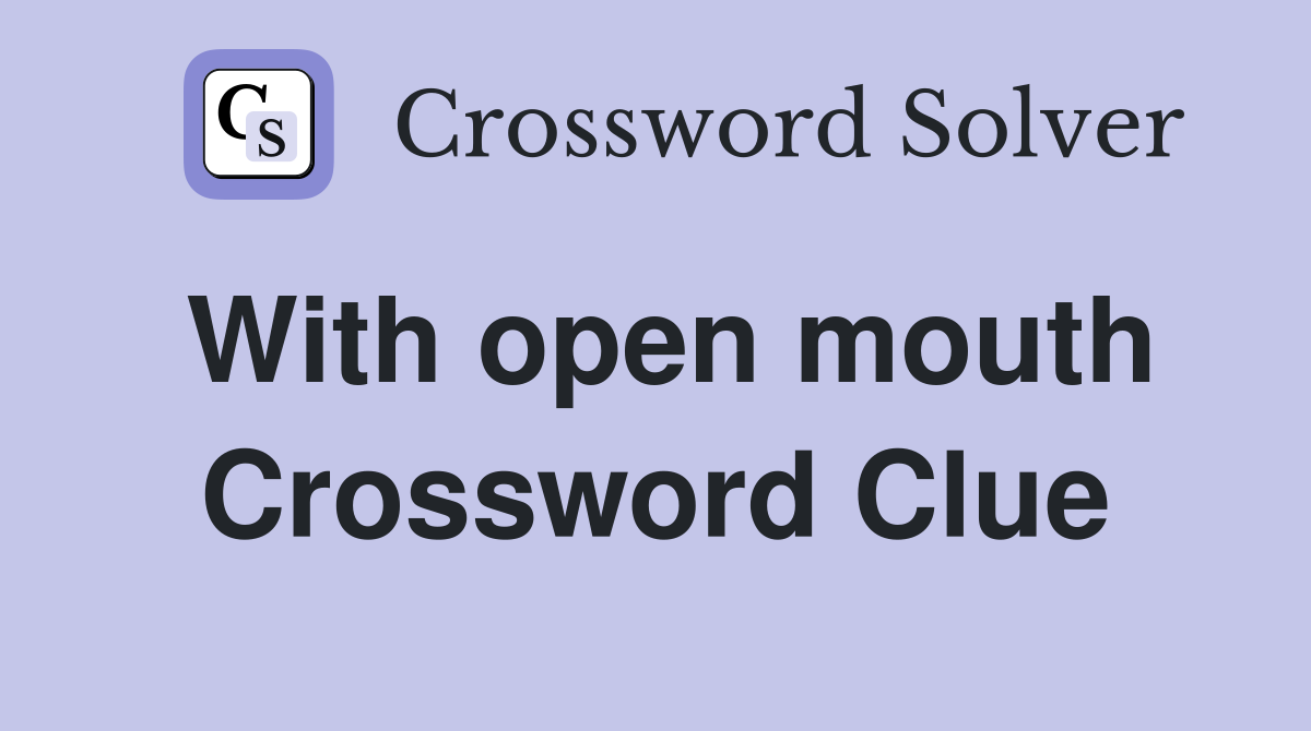 With open mouth Crossword Clue