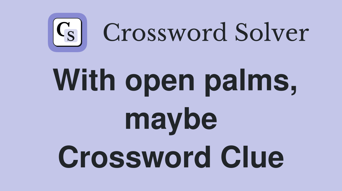 With open palms, maybe Crossword Clue