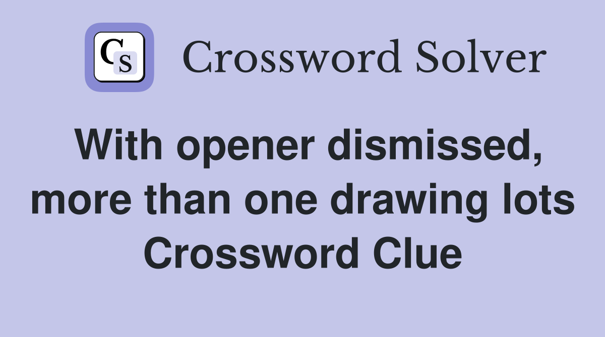 With opener dismissed, more than one drawing lots Crossword Clue